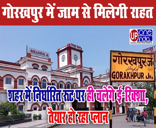 Gorakhpur City News : Gorakhpur में जाम से मिलेगी राहत - शहर में निर्धारित रूट पर ही चलेंगे ई-रिक्शा, तैयार हो रहा प्लान