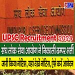 UPSC Recruitment 2024 – संघ लोक सेवा आयोग ने निकाली बम्पर भर्ती, जारी किया नोटिस, यहां देखें नोटिस, ऐसे करें आवेदन